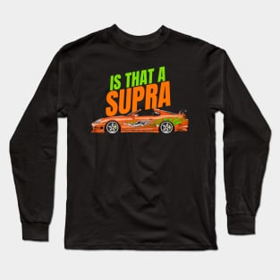 Is that a Supra { fast and furious supra } Long Sleeve T-Shirt